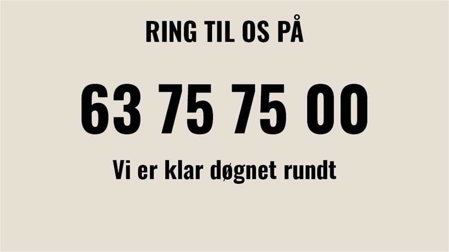 Ring til os på 63 75 75 00. Vi er klar døgnet rundt.