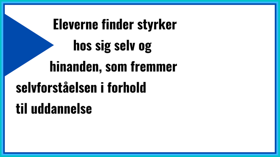 Eleverne finder positive karaktertræk og styrker hos sig selv og hinanden, som fremmer forståelsen af egne kompetencer i forhold til uddannelsesmuligheder. 