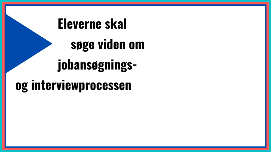 Eleverne skal søge viden om et eller flere job og gennemgå jobansøgnings- og interviewprocessen.